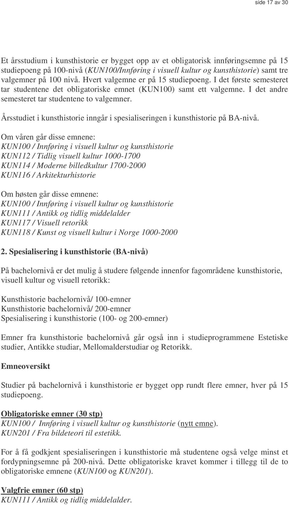 Årsstudiet i kunsthistorie inngår i spesialiseringen i kunsthistorie på BA-nivå.