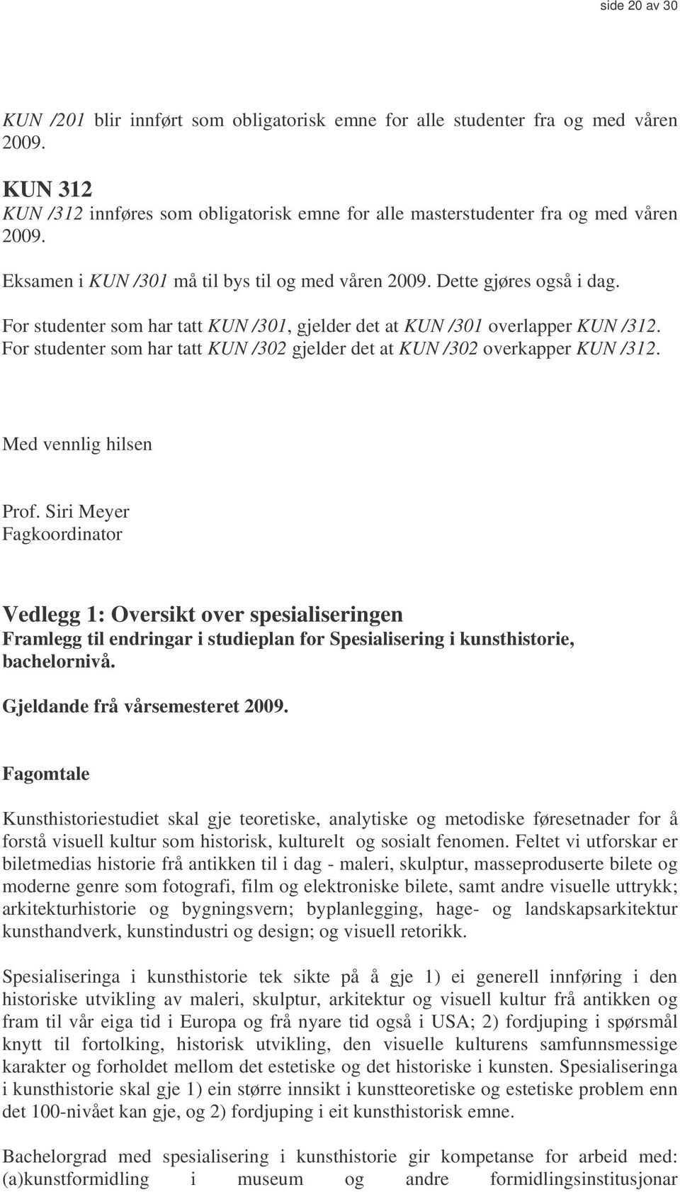 For studenter som har tatt KUN /302 gjelder det at KUN /302 overkapper KUN /312. Med vennlig hilsen Prof.