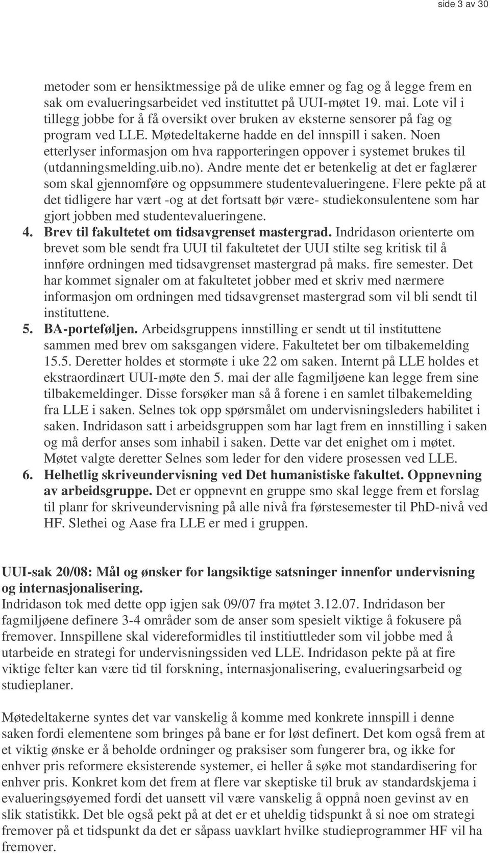 Noen etterlyser informasjon om hva rapporteringen oppover i systemet brukes til (utdanningsmelding.uib.no).