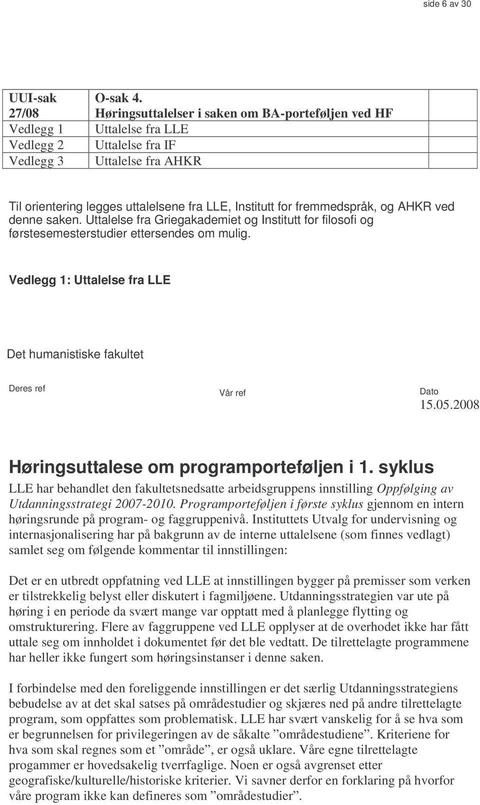 saken. Uttalelse fra Griegakademiet og Institutt for filosofi og førstesemesterstudier ettersendes om mulig. Vedlegg 1: Uttalelse fra LLE Det humanistiske fakultet Deres ref Vår ref Dato 15.05.