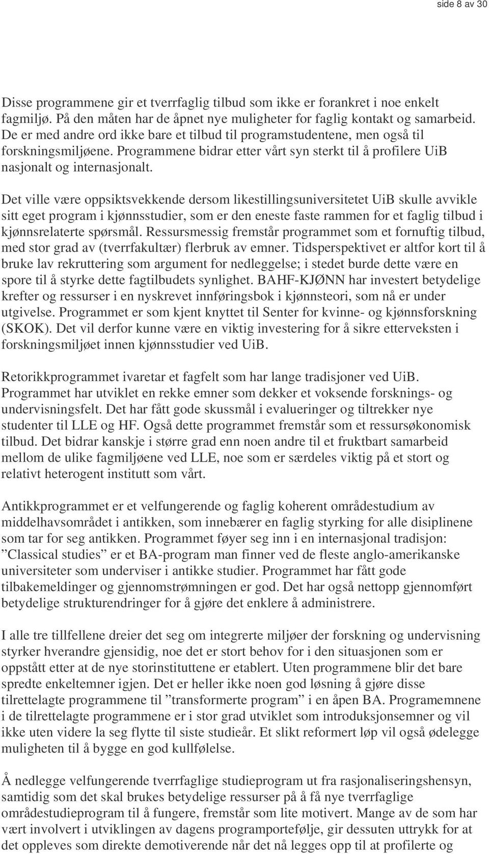 Det ville være oppsiktsvekkende dersom likestillingsuniversitetet UiB skulle avvikle sitt eget program i kjønnsstudier, som er den eneste faste rammen for et faglig tilbud i kjønnsrelaterte spørsmål.