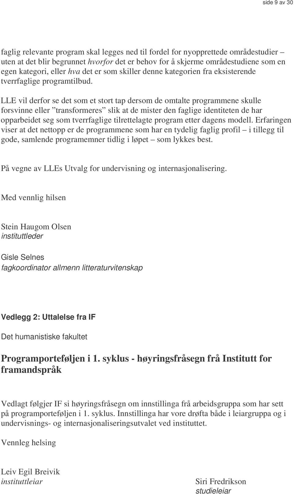 LLE vil derfor se det som et stort tap dersom de omtalte programmene skulle forsvinne eller transformeres slik at de mister den faglige identiteten de har opparbeidet seg som tverrfaglige