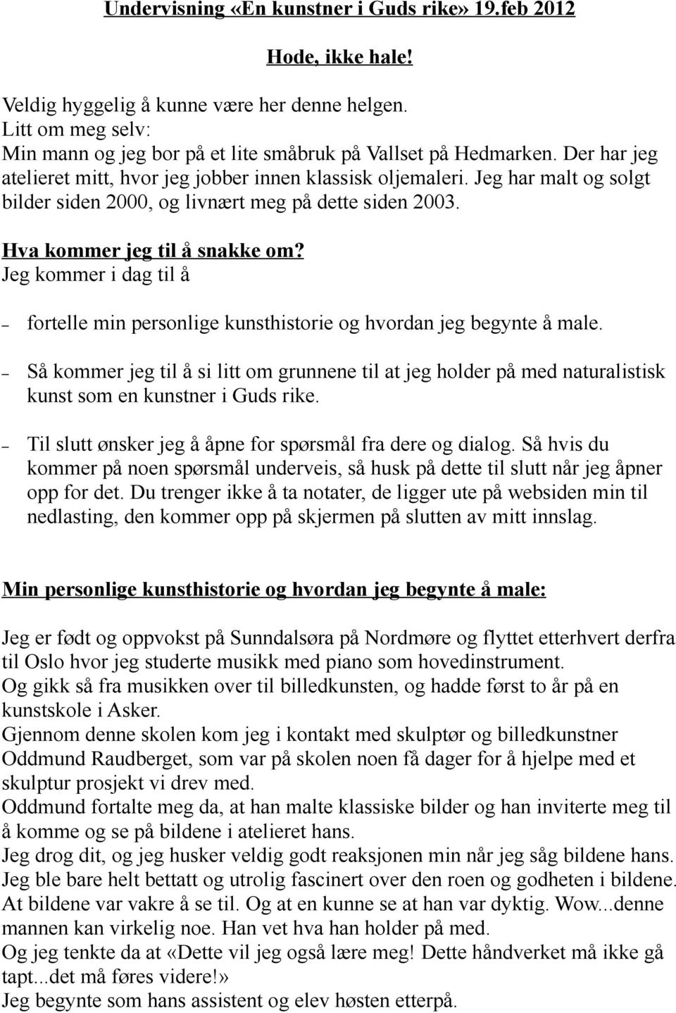 Jeg kommer i dag til å fortelle min personlige kunsthistorie og hvordan jeg begynte å male.