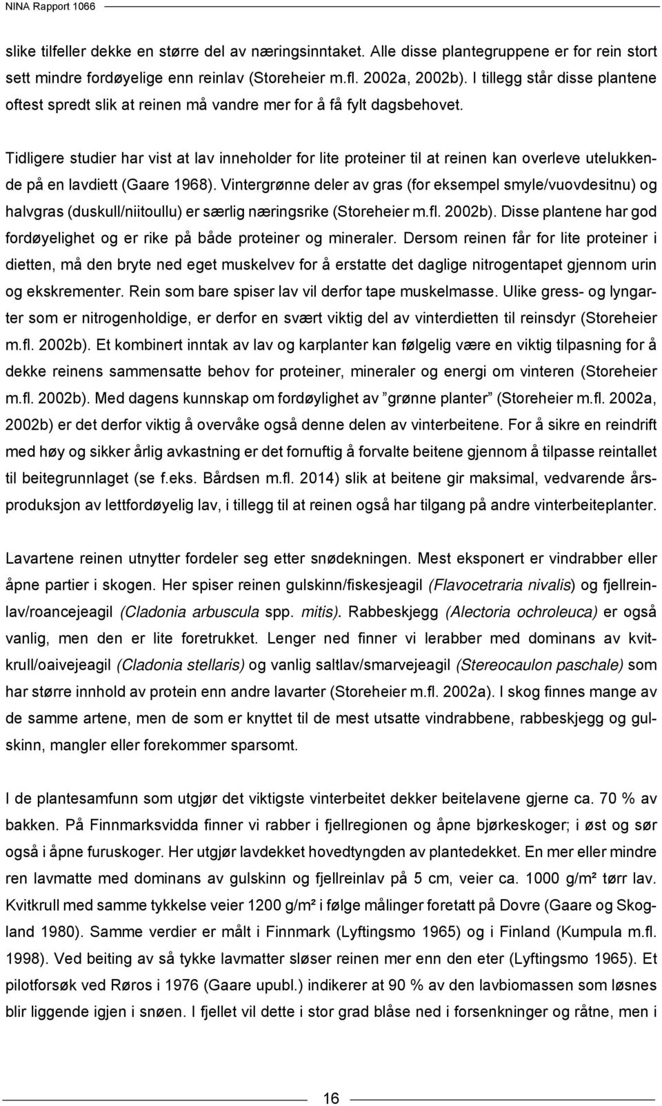 Tidligere studier har vist at lav inneholder for lite proteiner til at reinen kan overleve utelukkende på en lavdiett (Gaare 1968).