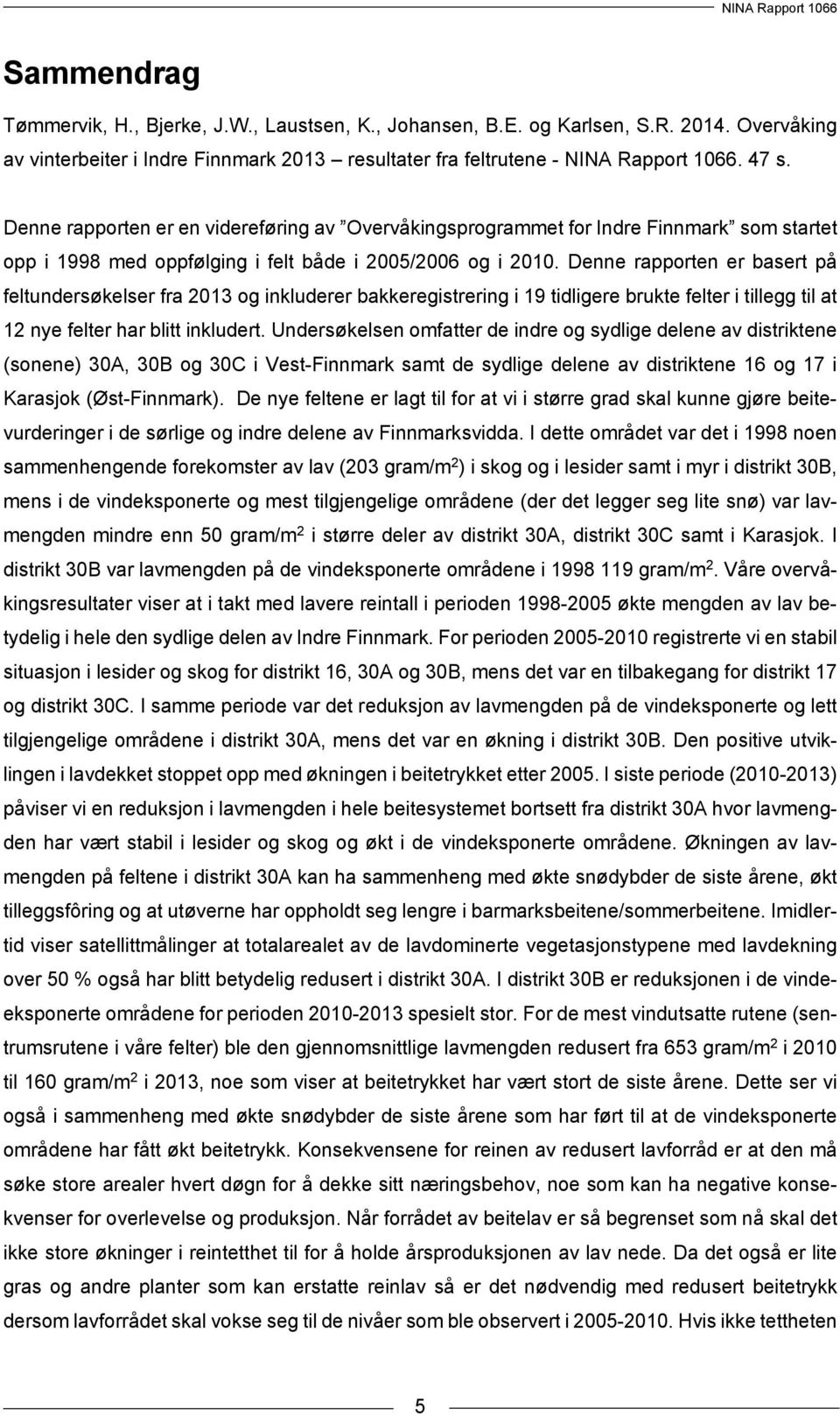 Denne rapporten er basert på feltundersøkelser fra 2013 og inkluderer bakkeregistrering i 19 tidligere brukte felter i tillegg til at 12 nye felter har blitt inkludert.