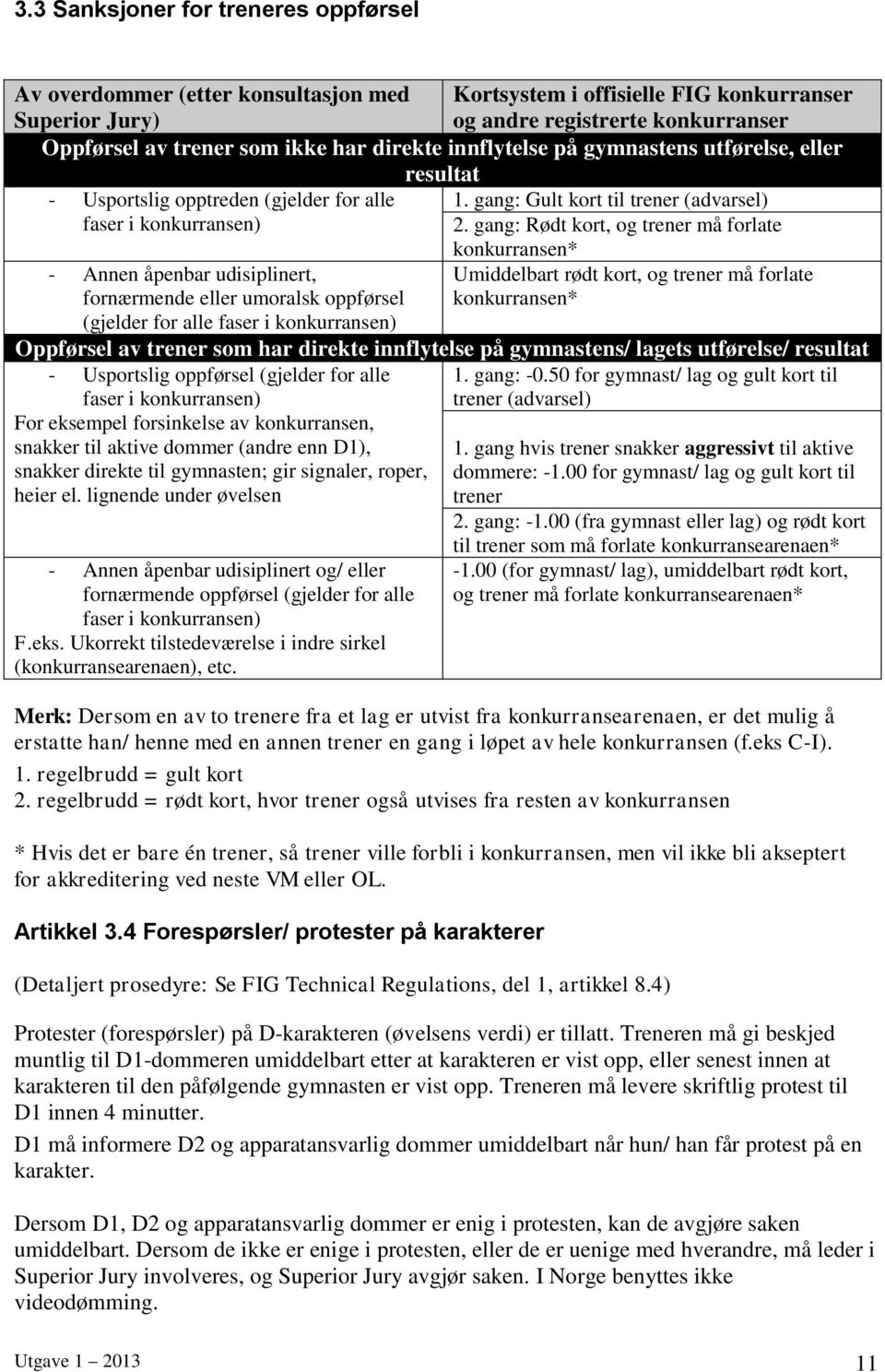 gang: Rødt kort, og trener må forlate - Annen åpenbar udisiplinert, fornærmende eller umoralsk oppførsel (gjelder for alle faser i konkurransen) konkurransen* Umiddelbart rødt kort, og trener må