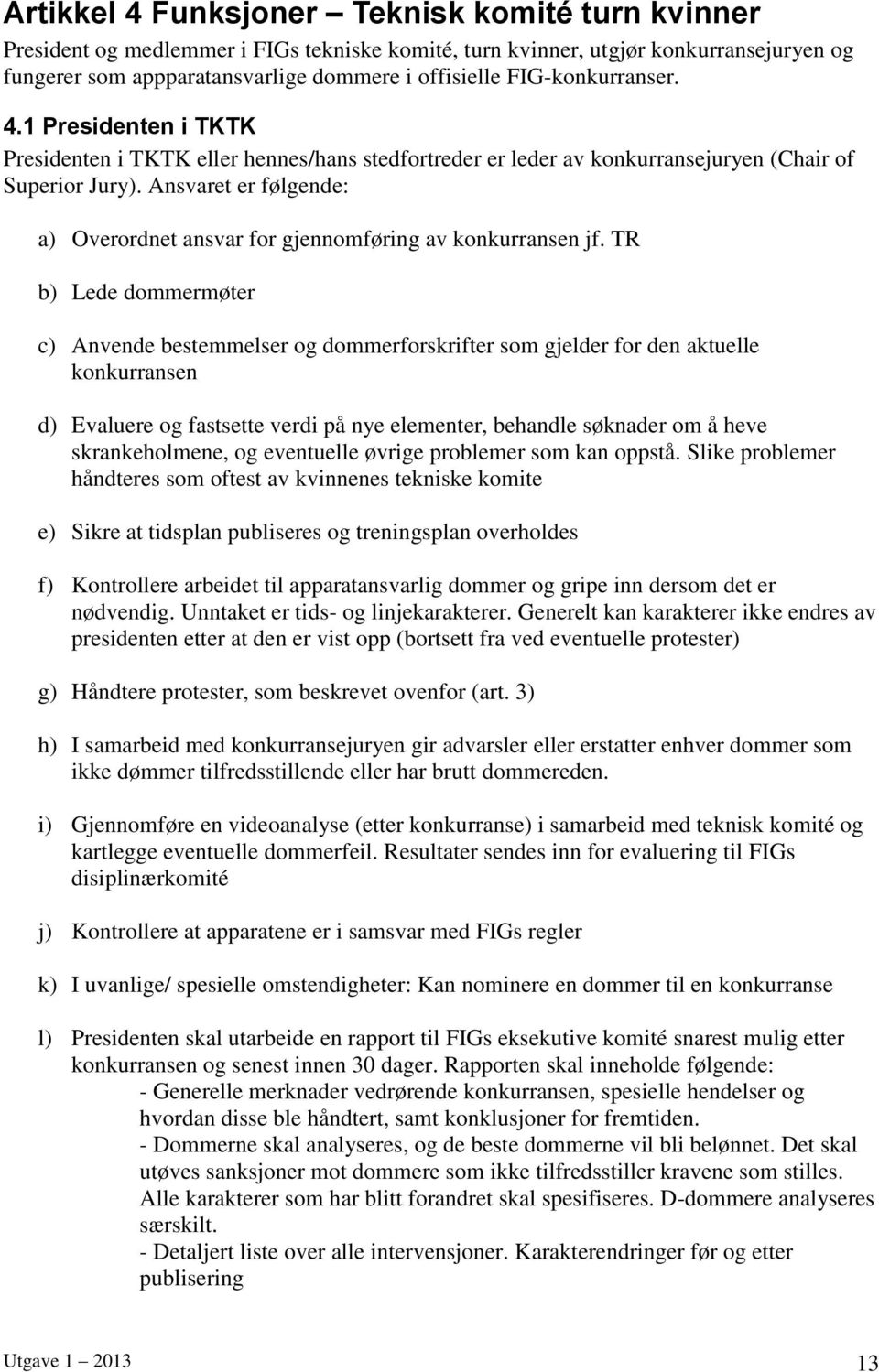 Ansvaret er følgende: a) Overordnet ansvar for gjennomføring av konkurransen jf.