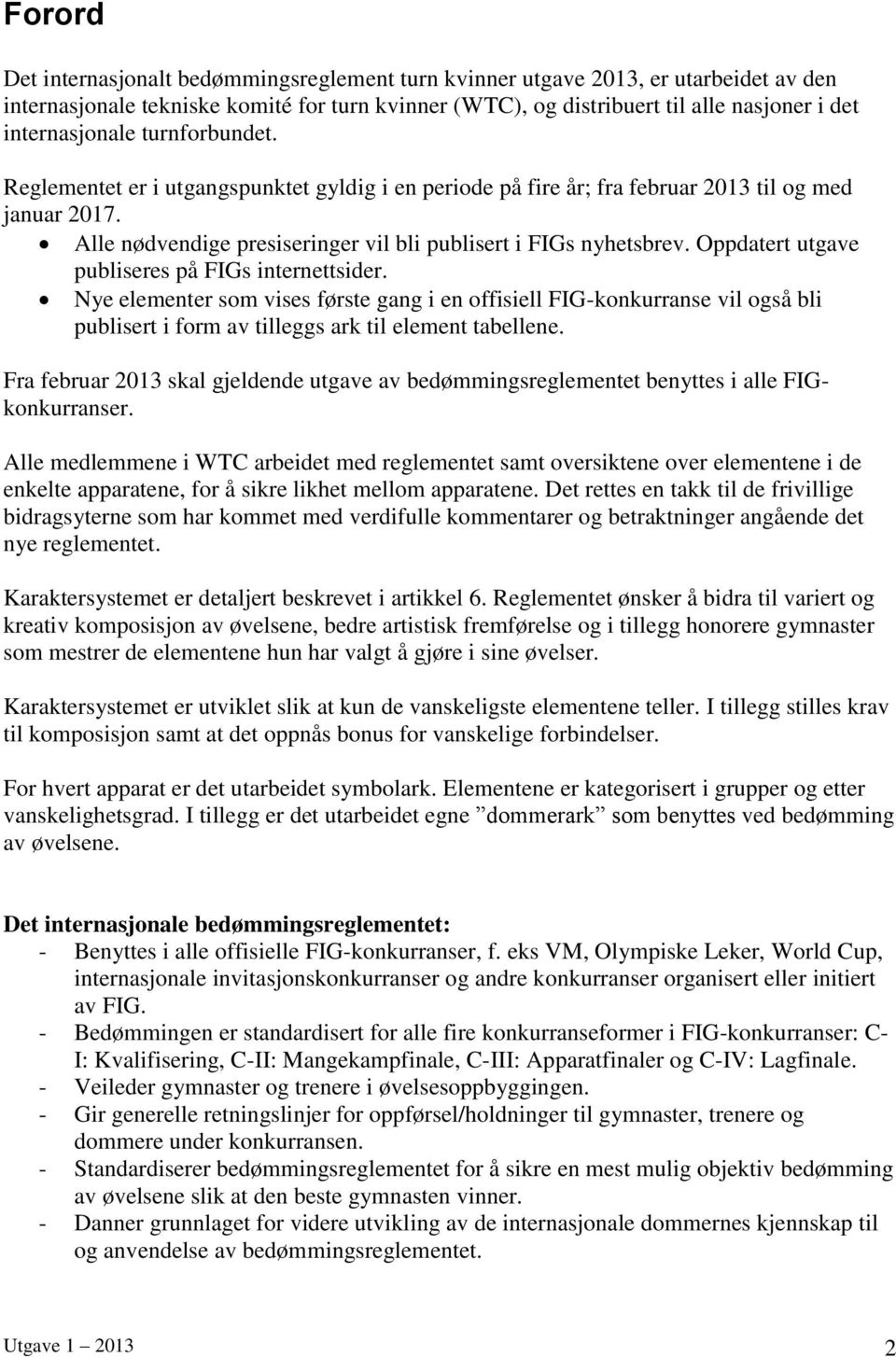 Alle nødvendige presiseringer vil bli publisert i FIGs nyhetsbrev. Oppdatert utgave publiseres på FIGs internettsider.