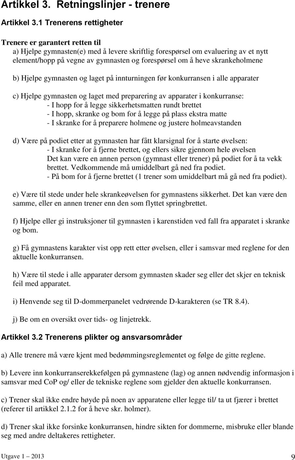 skrankeholmene b) Hjelpe gymnasten og laget på innturningen før konkurransen i alle apparater c) Hjelpe gymnasten og laget med preparering av apparater i konkurranse: - I hopp for å legge