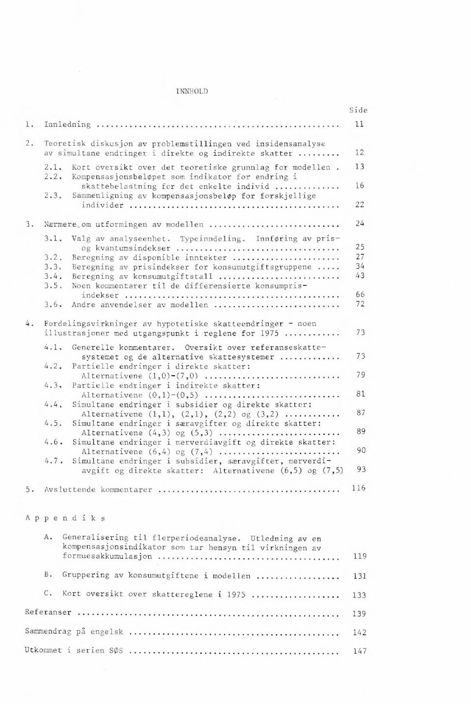 om utformingen av modellen 3.1. Valg av analyseenhet. Typeinndeling. Innforing av prisog kvantumsindekser 3.2. Beregning av disponible inntekter 3.3. Beregning av prisindekser for konsumutgiftsgruppene 3.