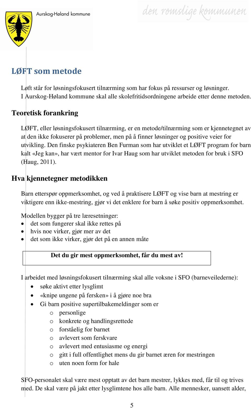 utvikling. Den finske psykiateren Ben Furman som har utviklet et LØFT program for barn kalt «Jeg kan», har vært mentor for Ivar Haug som har utviklet metoden for bruk i SFO (Haug, 2011).