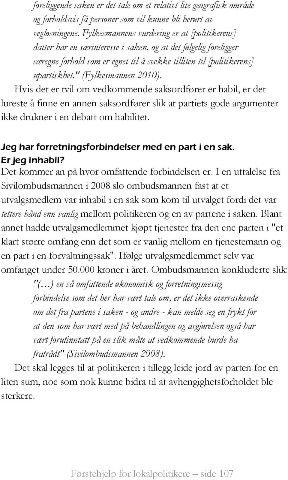 " (Fylkesmannen 2010). Hvis det er tvil om vedkommende saksordfører er habil, er det lureste å finne en annen saksordfører slik at partiets gode argumenter ikke drukner i en debatt om habilitet.