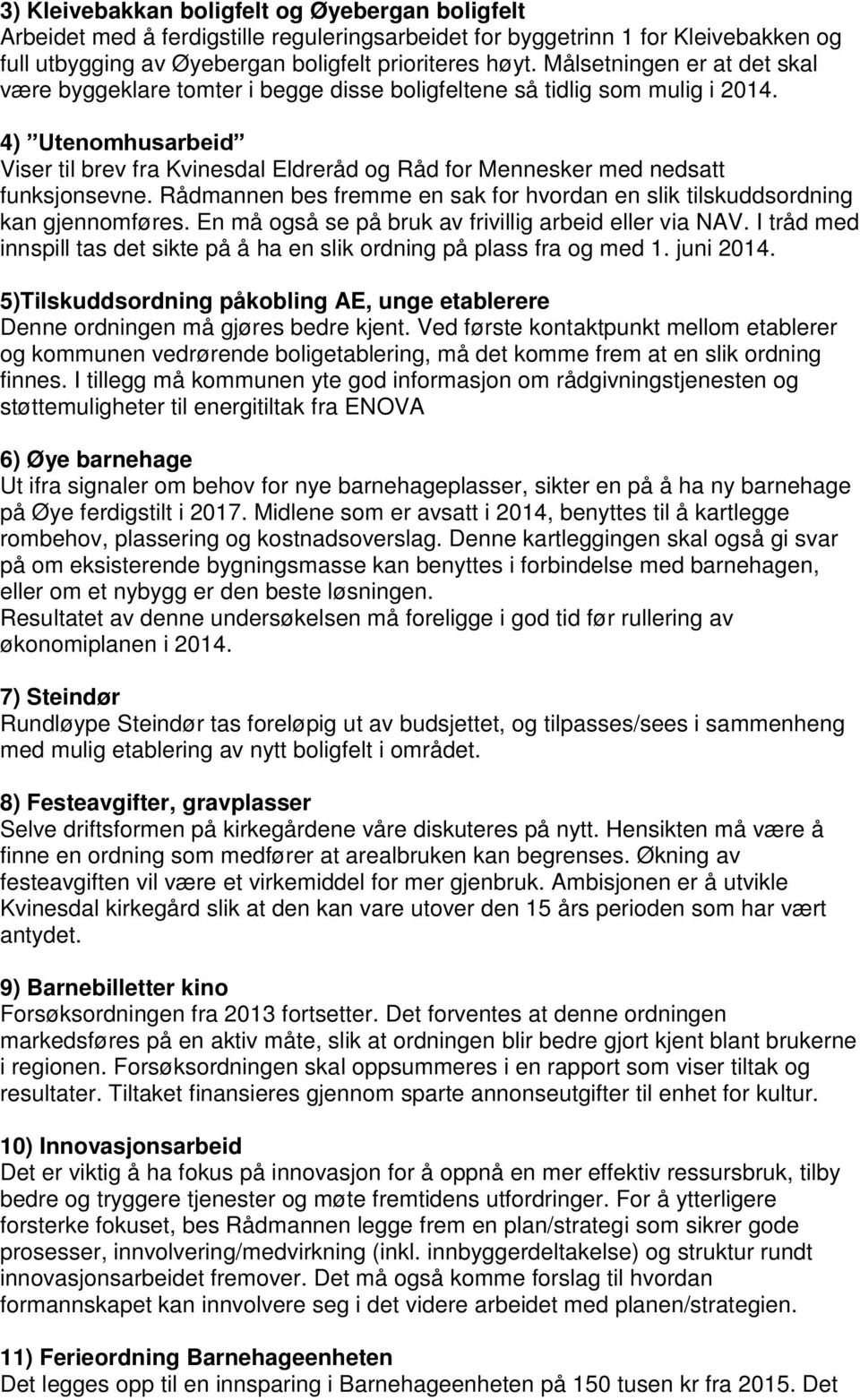 4) Utenomhusarbeid Viser til brev fra Kvinesdal Eldreråd og Råd for Mennesker med nedsatt funksjonsevne. Rådmannen bes fremme en sak for hvordan en slik tilskuddsordning kan gjennomføres.