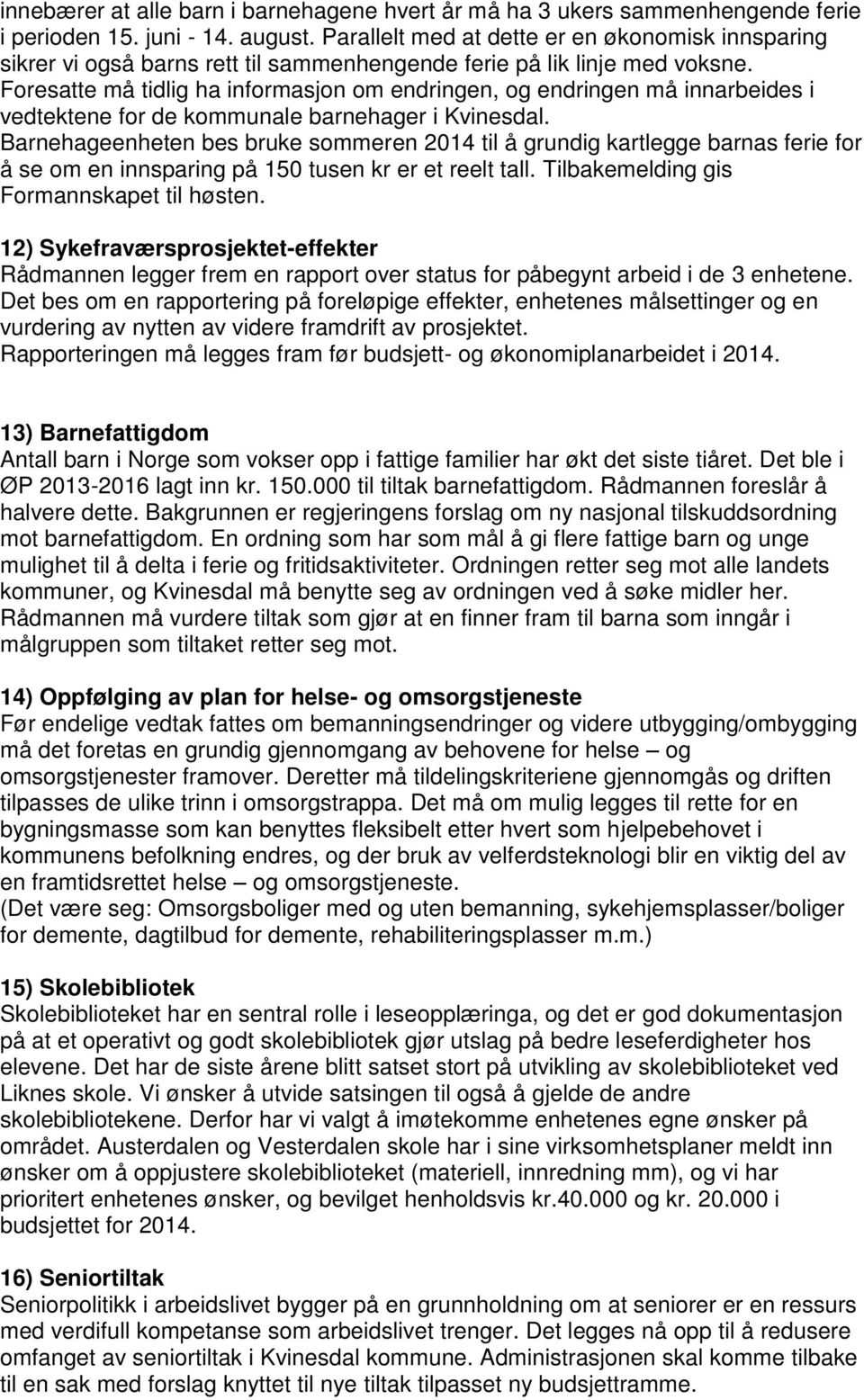 Foresatte må tidlig ha informasjon om endringen, og endringen må innarbeides i vedtektene for de kommunale barnehager i Kvinesdal.