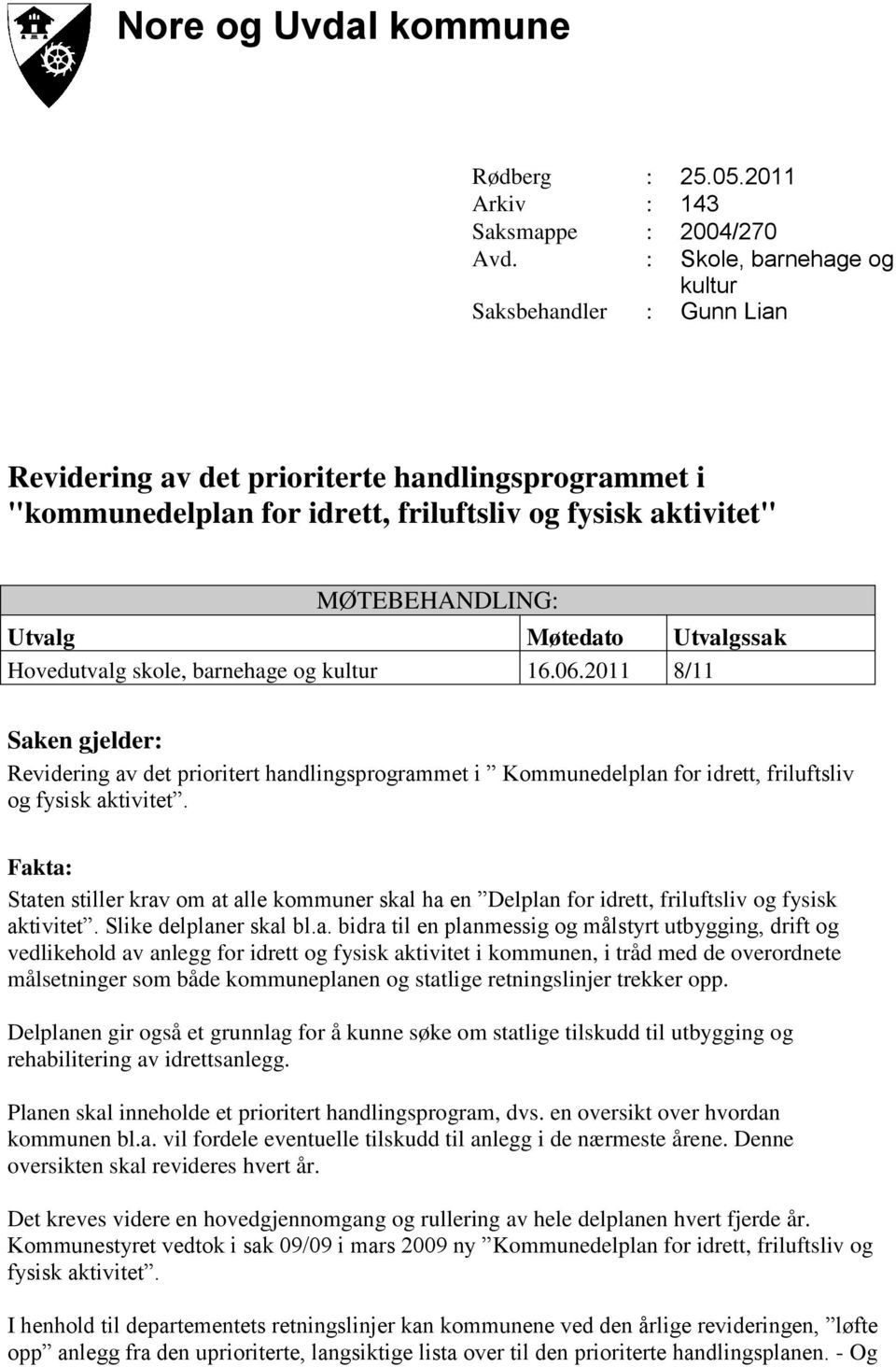 Utvalgssak Hovedutvalg skole, barnehage og kultur 16.06.2011 8/11 Saken gjelder: Revidering av det prioritert handlingsprogrammet i Kommunedelplan for idrett, friluftsliv og fysisk aktivitet.