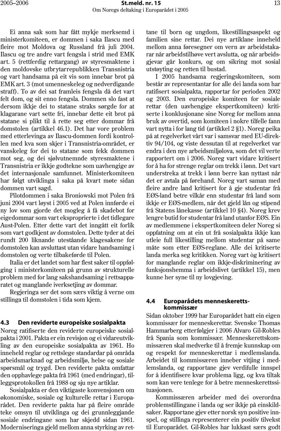 5 (rettferdig rettargang) av styresmaktene i den moldovske utbrytarrepublikken Transnistria og vart handsama på eit vis som innebar brot på EMK art. 3 (mot umenneskeleg og nedverdigande straff).