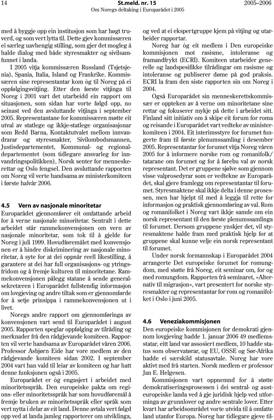 I 2005 vitja kommissæren Russland (Tsjetsjenia), Spania, Italia, Island og Frankrike. Kommissæren sine representantar kom òg til Noreg på ei oppfølgingsvitjing.