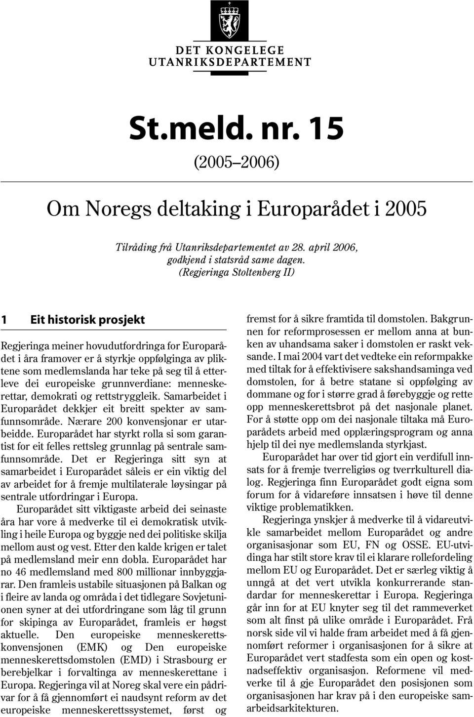 etterleve dei europeiske grunnverdiane: menneskerettar, demokrati og rettstryggleik. Samarbeidet i Europarådet dekkjer eit breitt spekter av samfunnsområde. Nærare 200 konvensjonar er utarbeidde.