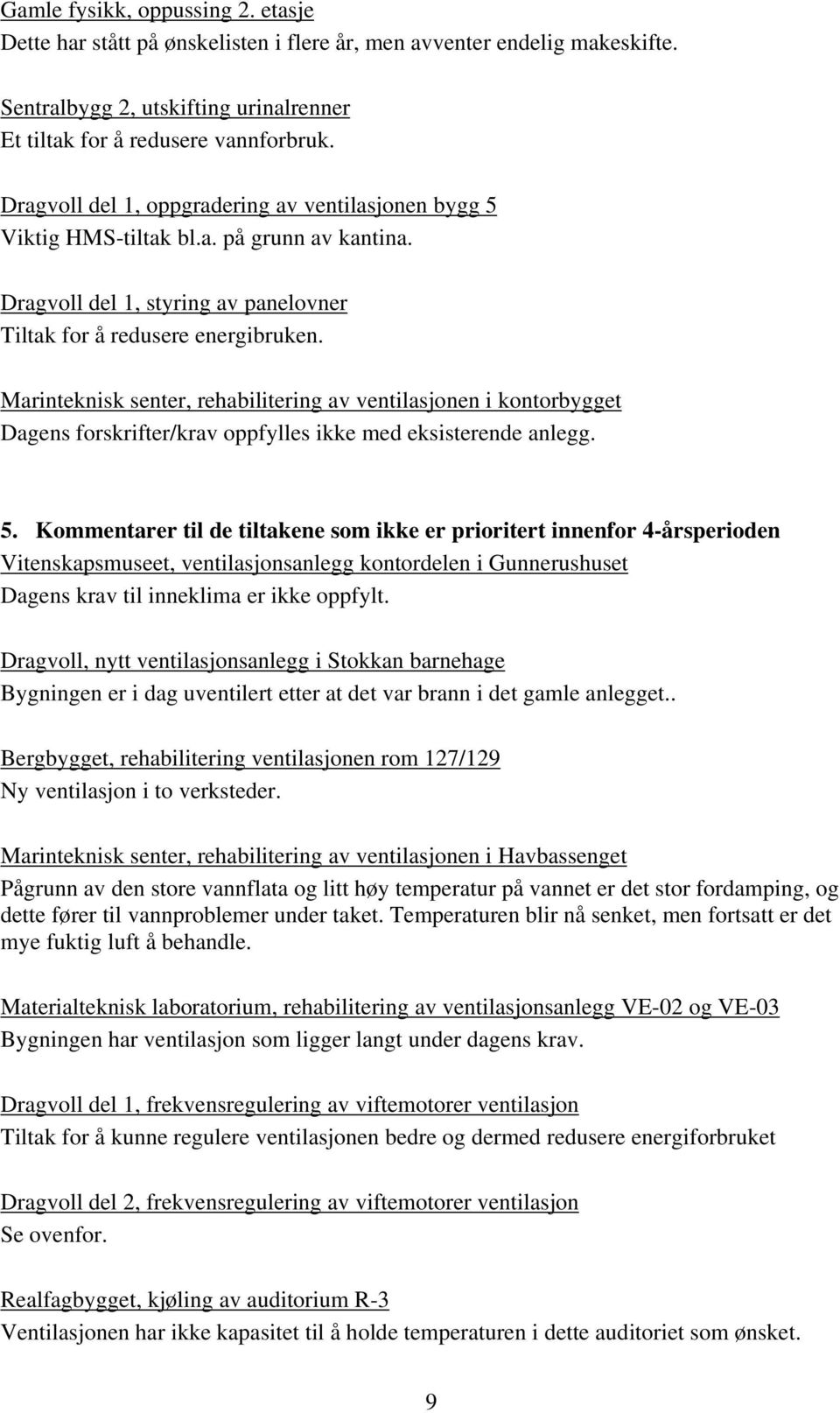 Marinteknisk senter, rehabilitering av ventilasjonen i kontorbygget Dagens forskrifter/krav oppfylles ikke med eksisterende anlegg. 5.