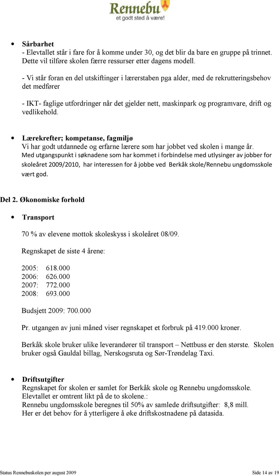 Lærekrefter; kompetanse, fagmiljø Vi har godt utdannede og erfarne lærere som har jobbet ved skolen i mange år.