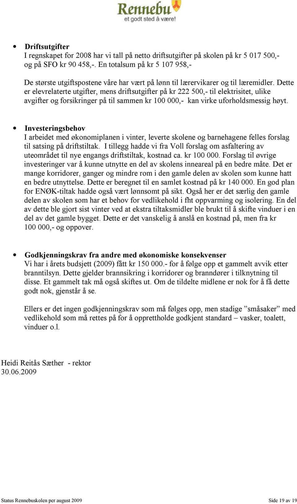 Dette er elevrelaterte utgifter, mens driftsutgifter på kr 222 500,- til elektrisitet, ulike avgifter og forsikringer på til sammen kr 100 000,- kan virke uforholdsmessig høyt.