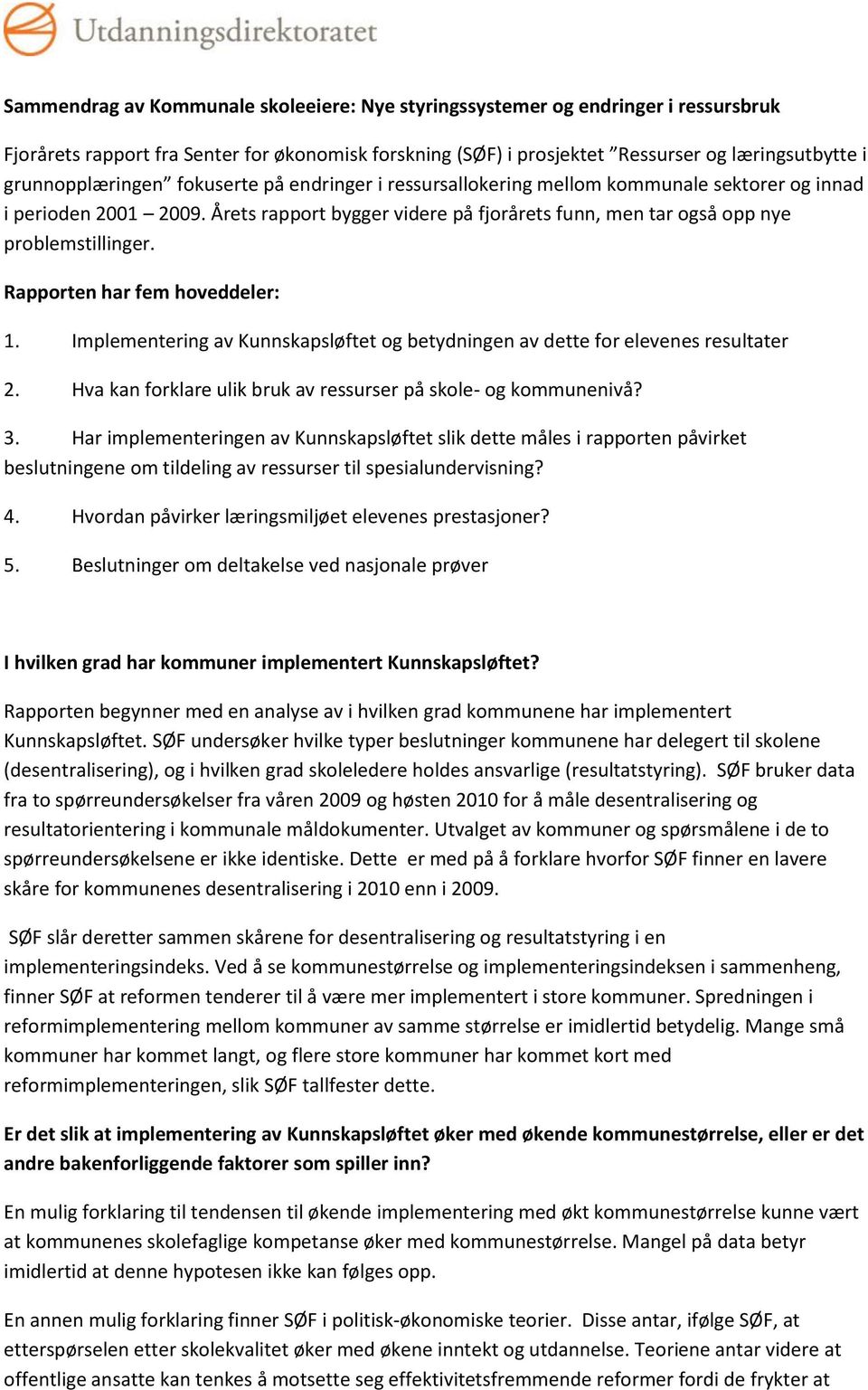 Årets rapport bygger videre på fjorårets funn, men tar også opp nye problemstillinger. Rapporten har fem hoveddeler: 1.