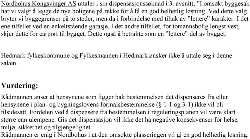 I det andre tilfellet, for tomannsbolig lengst vest, skjer dette for carport til bygget. Dette også å betrakte som en lettere del av bygget.