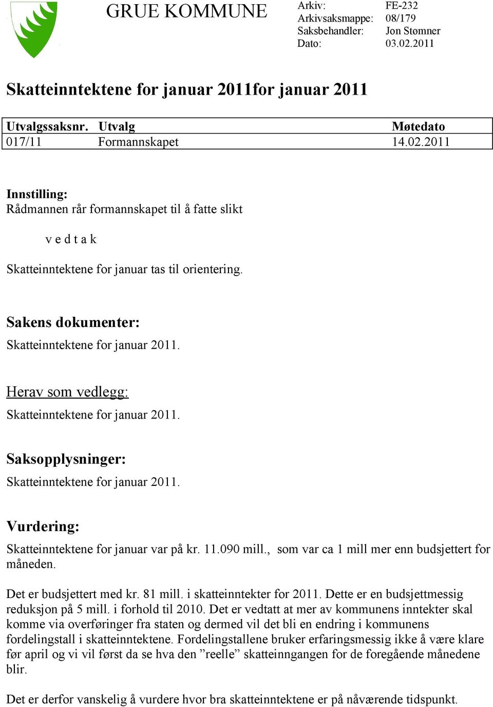 2011 Innstilling: Rådmannen rår formannskapet til å fatte slikt v e d t a k Skatteinntektene for januar tas til orientering. Sakens dokumenter: Skatteinntektene for januar 2011.