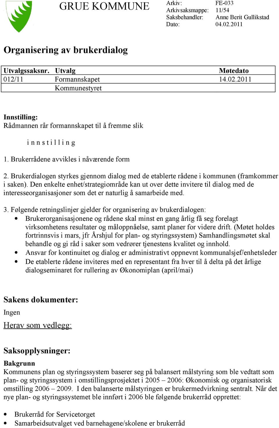 Den enkelte enhet/strategiområde kan ut over dette invitere til dialog med de interesseorganisasjoner som det er naturlig å samarbeide med. 3.