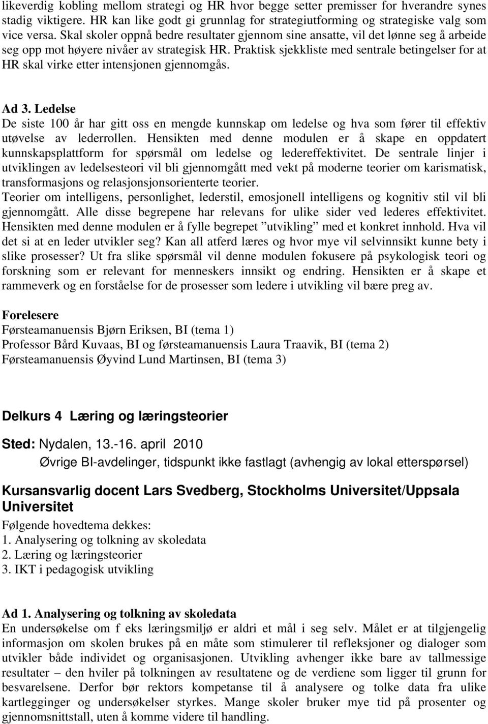 Praktisk sjekkliste med sentrale betingelser for at HR skal virke etter intensjonen gjennomgås. Ad 3.