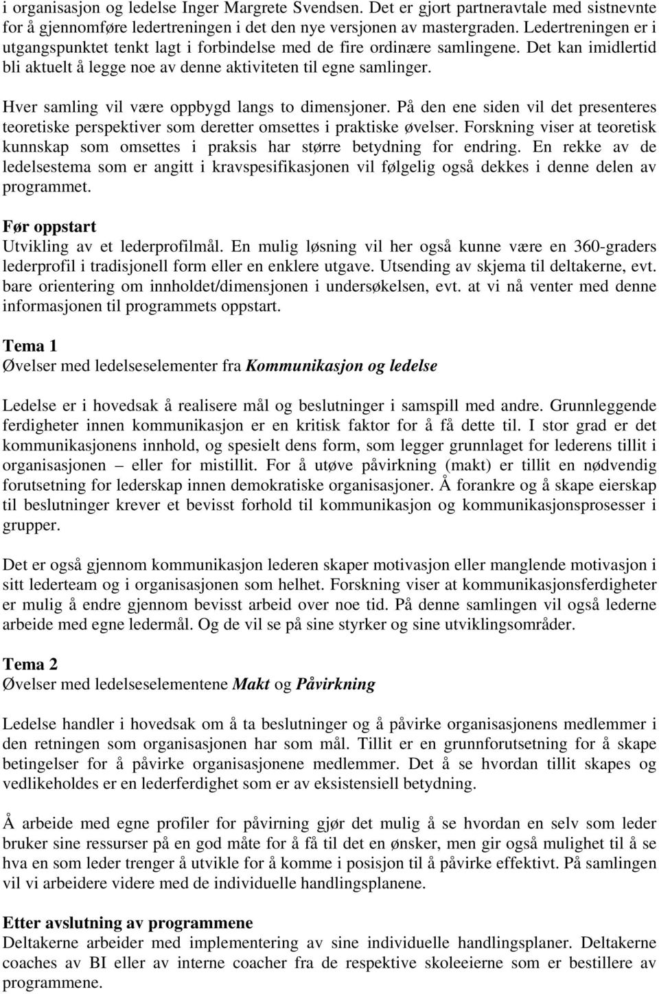 Hver samling vil være oppbygd langs to dimensjoner. På den ene siden vil det presenteres teoretiske perspektiver som deretter omsettes i praktiske øvelser.