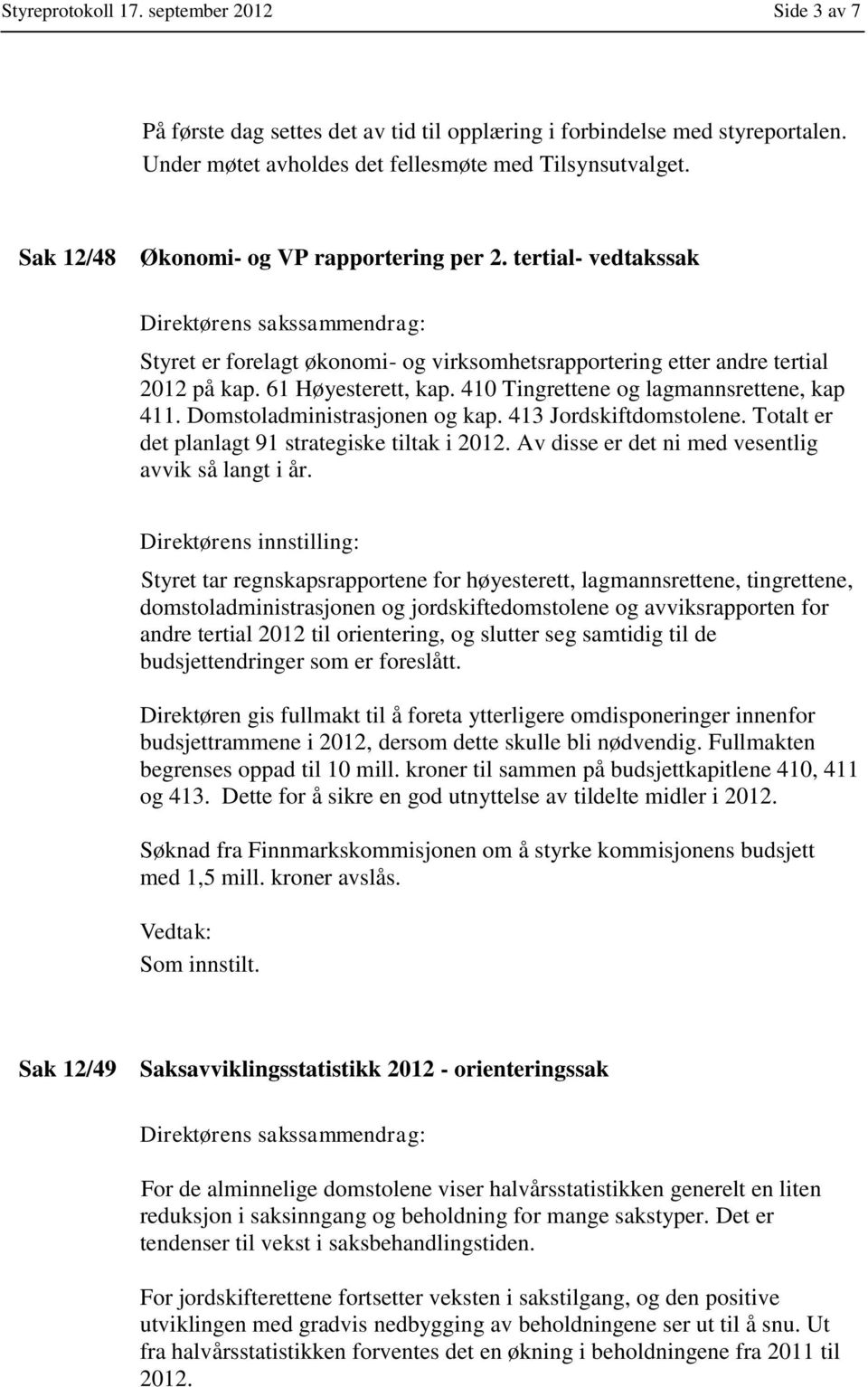 410 Tingrettene og lagmannsrettene, kap 411. Domstoladministrasjonen og kap. 413 Jordskiftdomstolene. Totalt er det planlagt 91 strategiske tiltak i 2012.