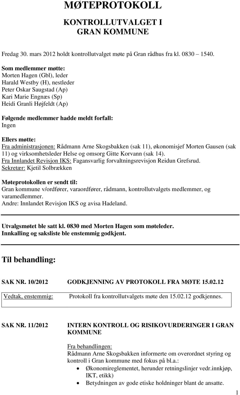 Ellers møtte: Fra administrasjonen: Rådmann Arne Skogsbakken (sak 11), økonomisjef Morten Gausen (sak 11) og virksomhetsleder Helse og omsorg Gitte Korvann (sak 14).