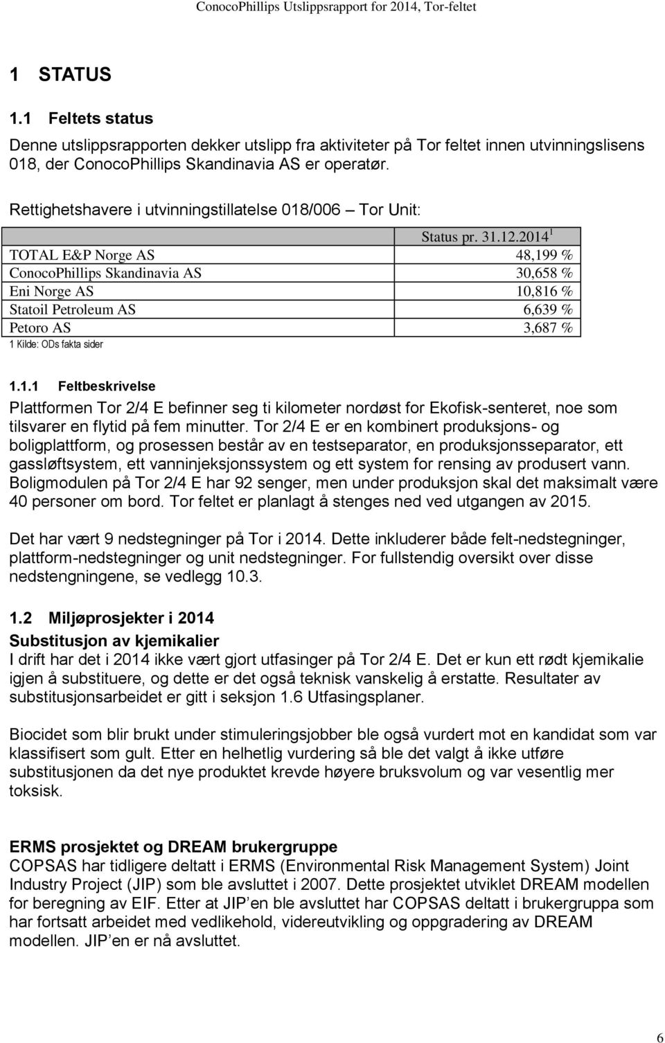 2014 1 TOTAL E&P Norge AS 48,199 % ConocoPhillips Skandinavia AS 30,658 % Eni Norge AS 10,816 % Statoil Petroleum AS 6,639 % Petoro AS 3,687 % 1 Kilde: ODs fakta sider 1.1.1 Feltbeskrivelse Plattformen Tor 2/4 E befinner seg ti kilometer nordøst for Ekofisk-senteret, noe som tilsvarer en flytid på fem minutter.