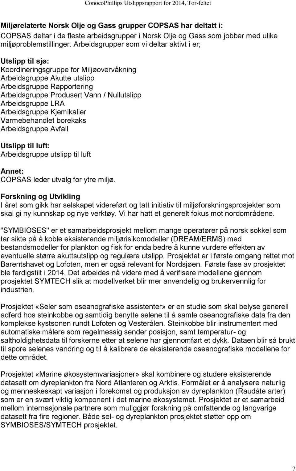 Arbeidsgruppe LRA Arbeidsgruppe Kjemikalier Varmebehandlet borekaks Arbeidsgruppe Avfall Utslipp til luft: Arbeidsgruppe utslipp til luft Annet: COPSAS leder utvalg for ytre miljø.