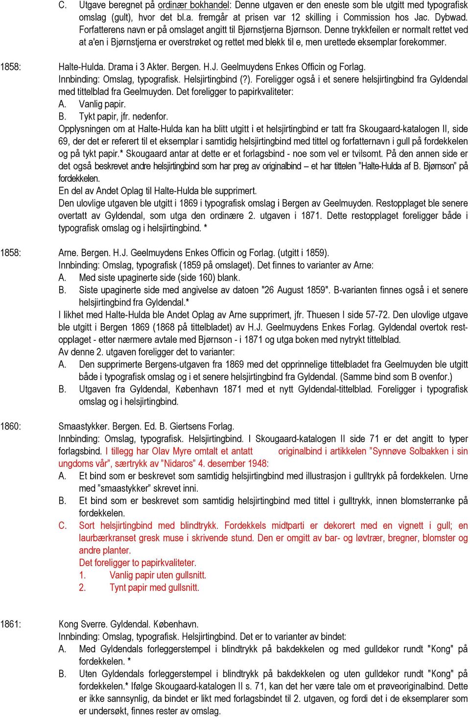 Denne trykkfeilen er normalt rettet ved at a'en i Bjørnstjerna er overstrøket og rettet med blekk til e, men urettede eksemplar forekommer. 1858: Halte-Hulda. Drama i 3 Akter. Bergen. H.J.