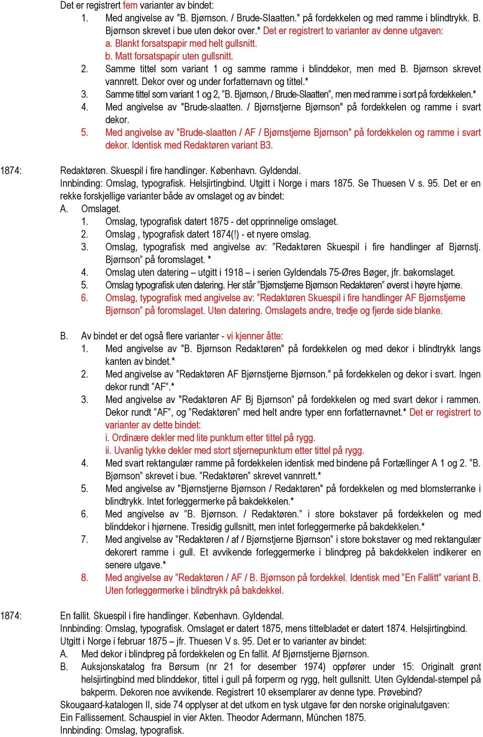 Bjørnson skrevet vannrett. Dekor over og under forfatternavn og tittel.* 3. Samme tittel som variant 1 og 2, B. Bjørnson, / Brude-Slaatten, men med ramme i sort på fordekkelen.* 4.