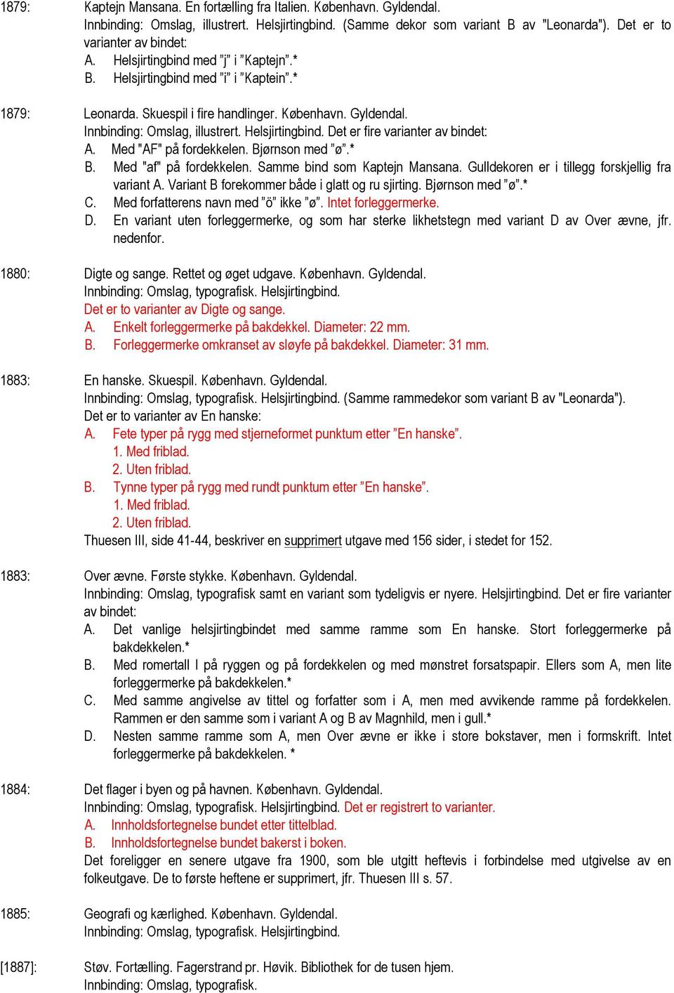 Med "AF" på fordekkelen. Bjørnson med ø.* B. Med "af" på fordekkelen. Samme bind som Kaptejn Mansana. Gulldekoren er i tillegg forskjellig fra variant A.