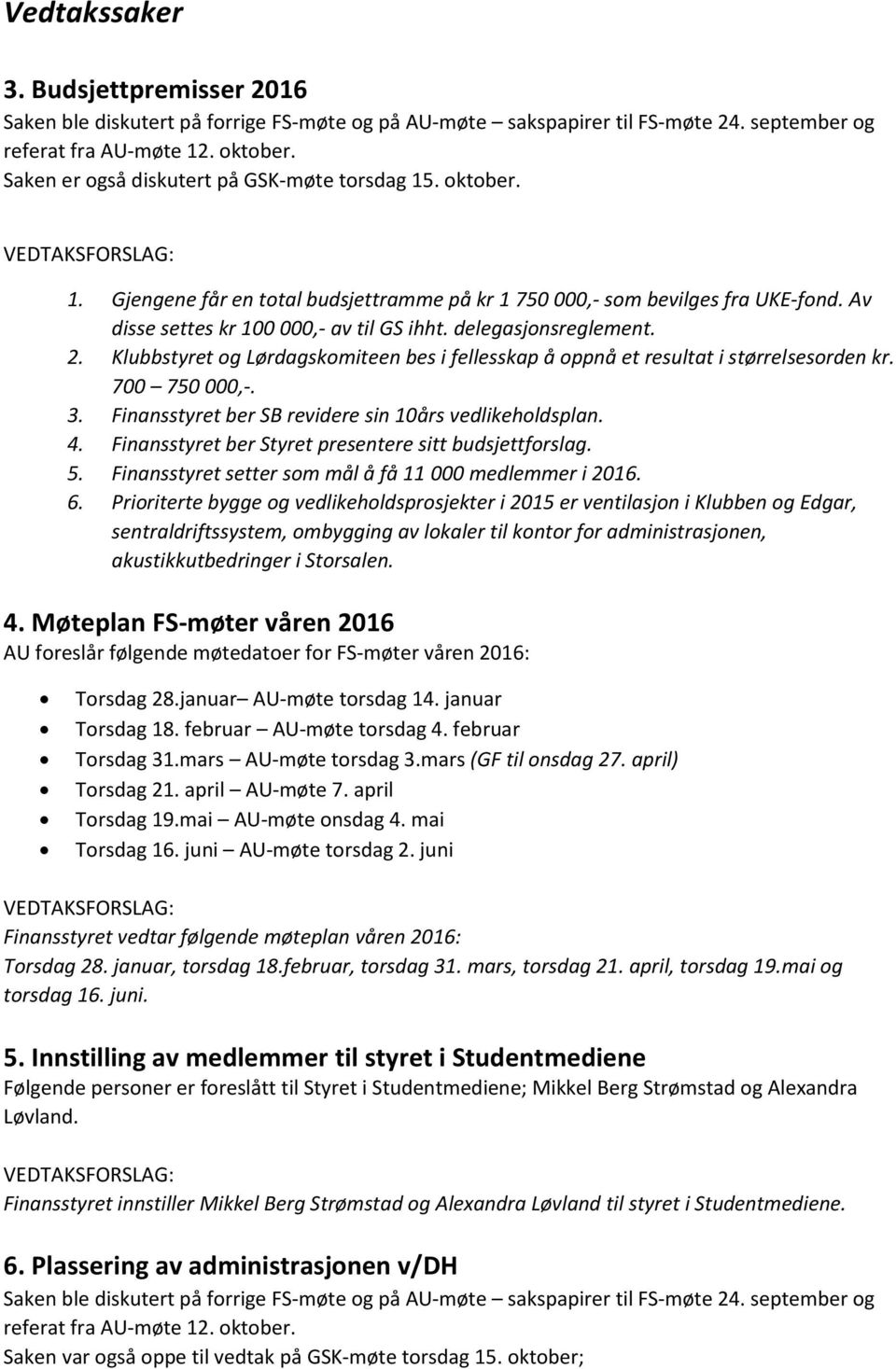 Av disse settes kr 100 000,- av til GS ihht. delegasjonsreglement. 2. Klubbstyret og Lørdagskomiteen bes i fellesskap å oppnå et resultat i størrelsesorden kr. 700 750 000,-. 3.