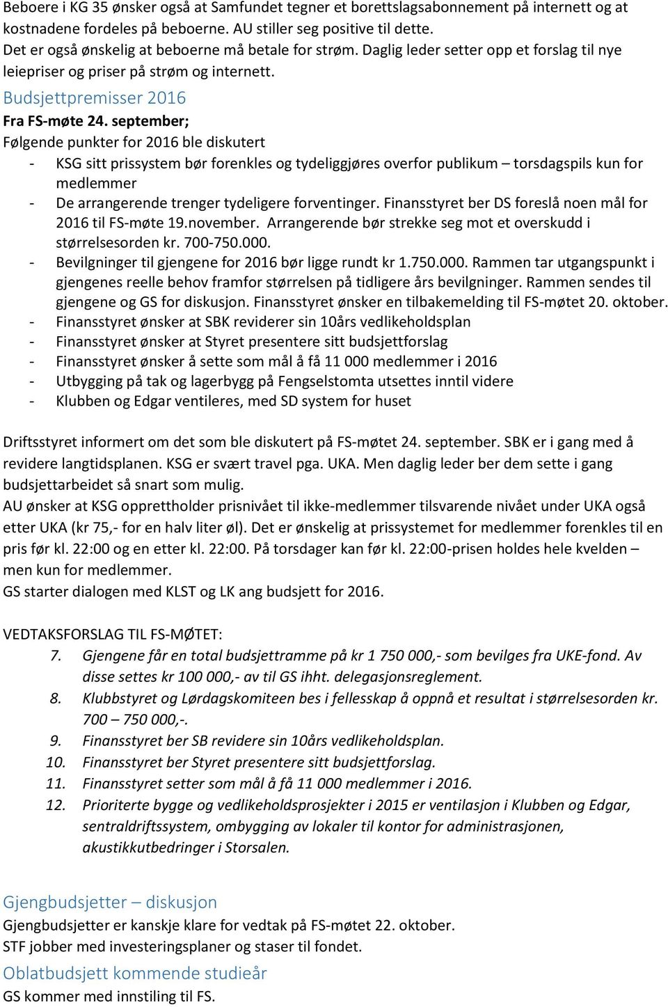 september; Følgende punkter for 2016 ble diskutert - KSG sitt prissystem bør forenkles og tydeliggjøres overfor publikum torsdagspils kun for medlemmer - De arrangerende trenger tydeligere