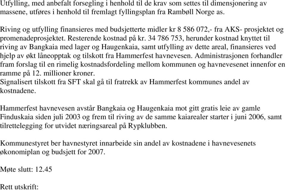 34 786 753, herunder kostnad knyttet til riving av Bangkaia med lager og Haugenkaia, samt utfylling av dette areal, finansieres ved hjelp av økt låneopptak og tilskott fra Hammerfest havnevesen.