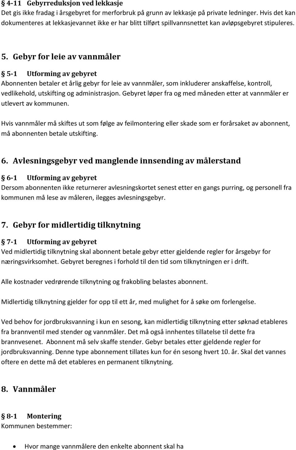 Gebyr for leie av vannmåler 5-1 Utforming av gebyret Abonnenten betaler et årlig gebyr for leie av vannmåler, som inkluderer anskaffelse, kontroll, vedlikehold, utskifting og administrasjon.