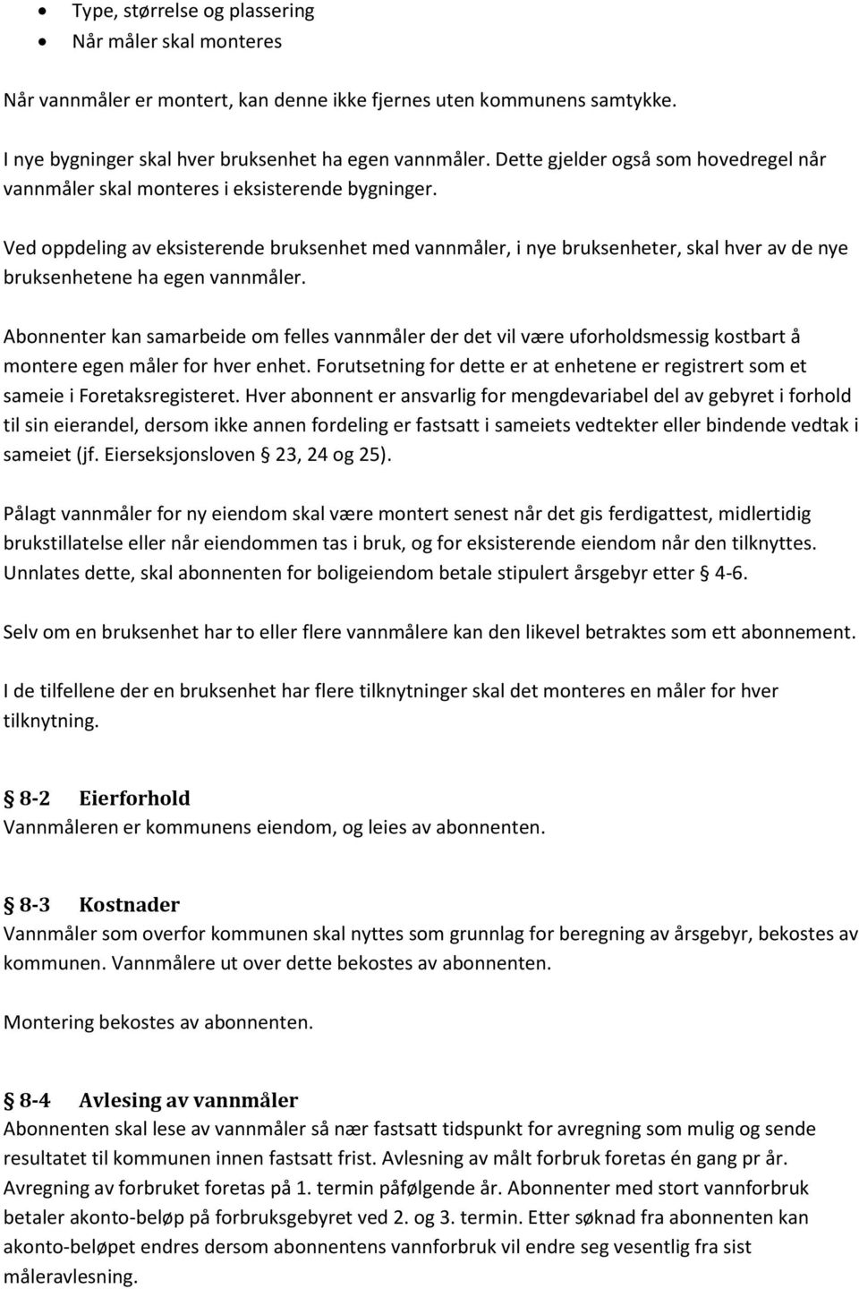 Ved oppdeling av eksisterende bruksenhet med vannmåler, i nye bruksenheter, skal hver av de nye bruksenhetene ha egen vannmåler.