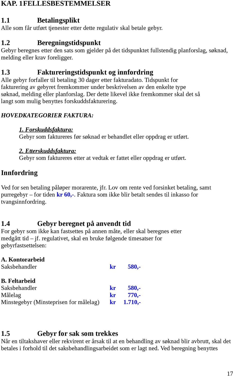 Tidspunkt for fakturering av gebyret fremkommer under beskrivelsen av den enkelte type søknad, melding eller planforslag.