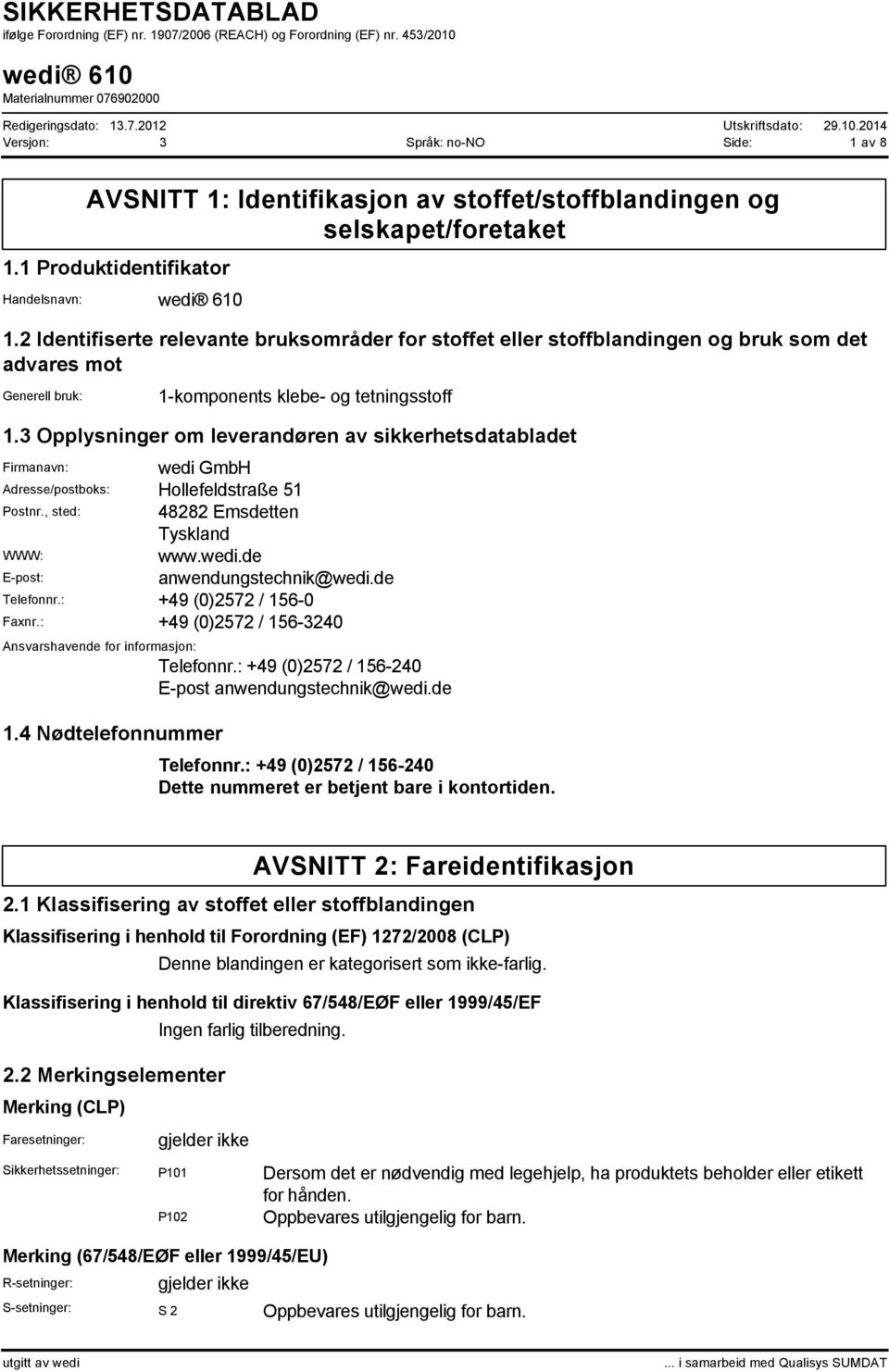 3 Opplysninger om leverandøren av sikkerhetsdatabladet Firmanavn: wedi GmbH Adresse/postboks: Hollefeldstraße 51 Postnr., sted: 48282 Emsdetten Tyskland WWW: www.wedi.de E-post: anwendungstechnik@wedi.