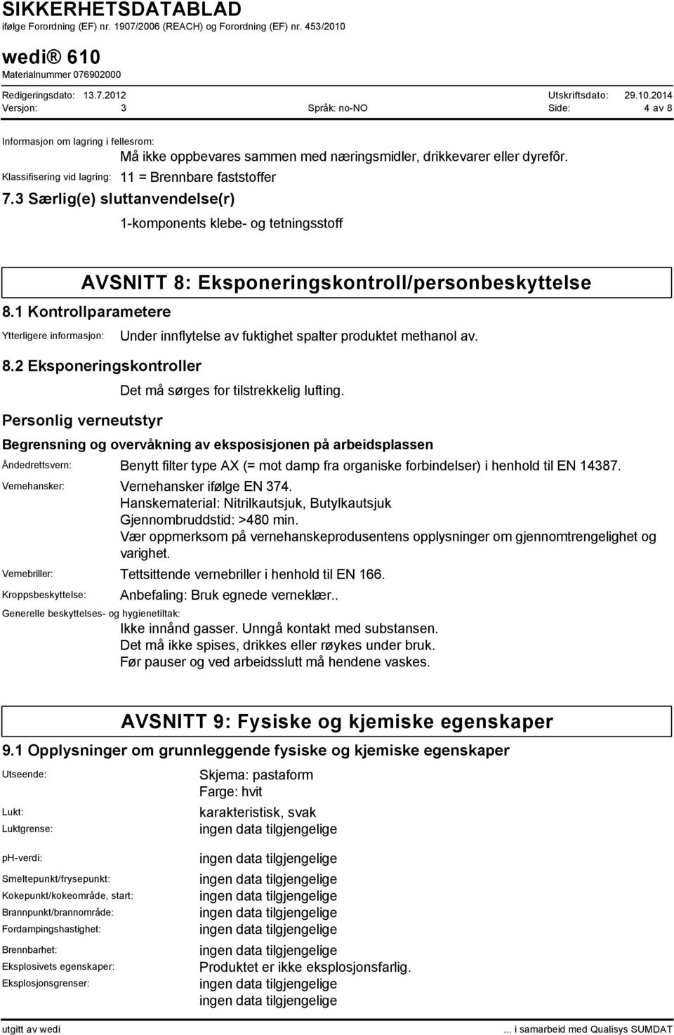 1 Kontrollparametere Ytterligere informasjon: 8.2 Eksponeringskontroller Personlig verneutstyr Det må sørges for tilstrekkelig lufting.