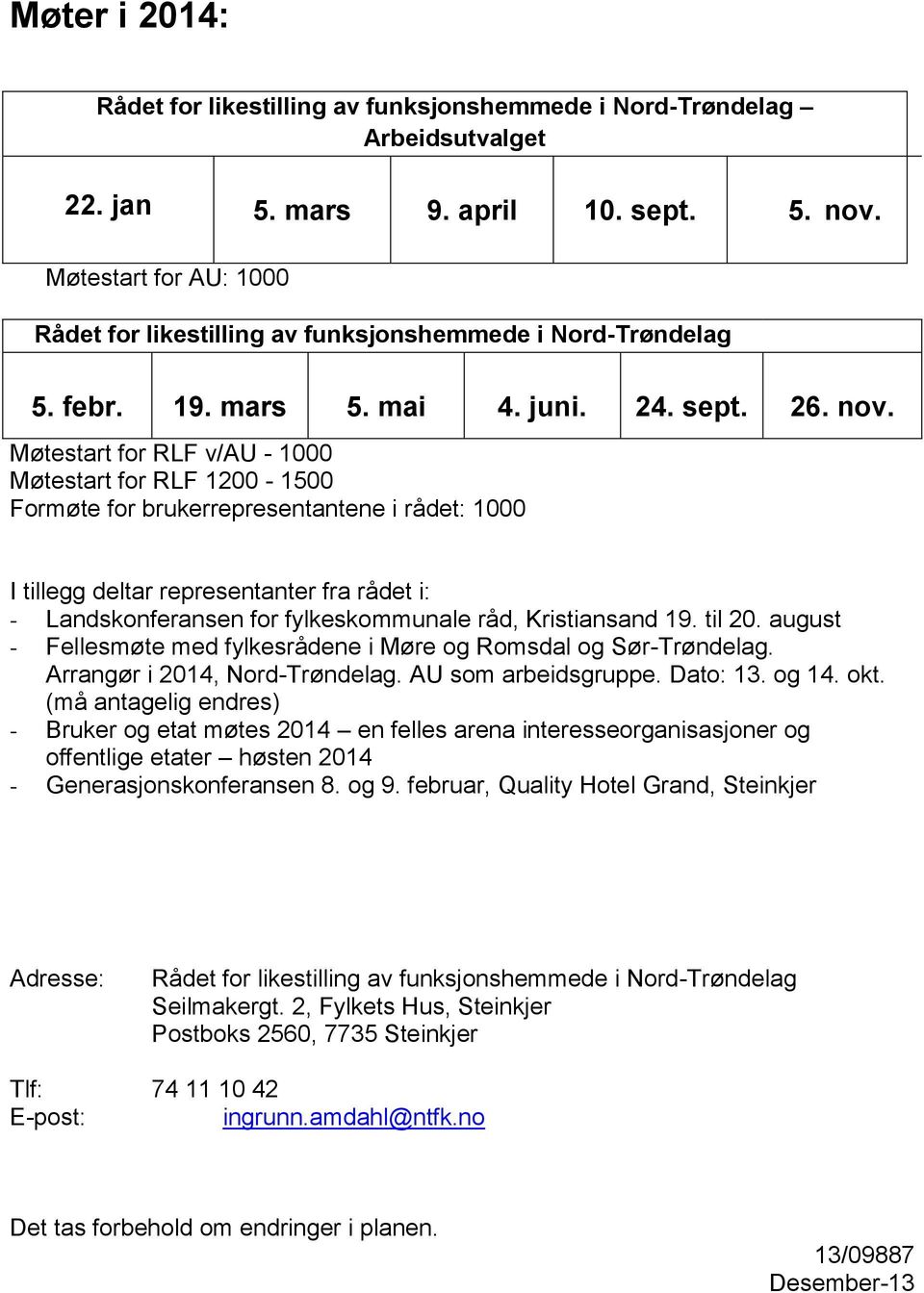 Møtestart for RLF v/au - 1000 Møtestart for RLF 1200-1500 Formøte for brukerrepresentantene i rådet: 1000 I tillegg deltar representanter fra rådet i: - Landskonferansen for fylkeskommunale råd,