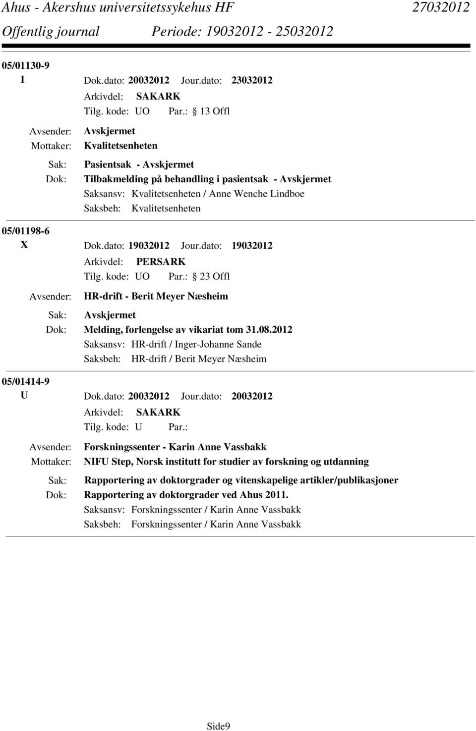 dato: 19032012 HR-drift - Berit Meyer Næsheim Melding, forlengelse av vikariat tom 31.08.2012 Saksansv: HR-drift / Inger-Johanne Sande Saksbeh: HR-drift / Berit Meyer Næsheim 05/01414-9 U Dok.
