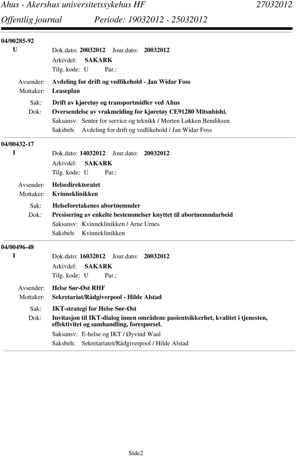 Saksansv: Senter for service og teknikk / Morten Løkken Bendiksen Saksbeh: Avdeling for drift og vedlikehold / Jan Widar Foss 04/00432-17 I Dok.dato: 14032012 Jour.dato: 20032012 Tilg. kode: U Par.