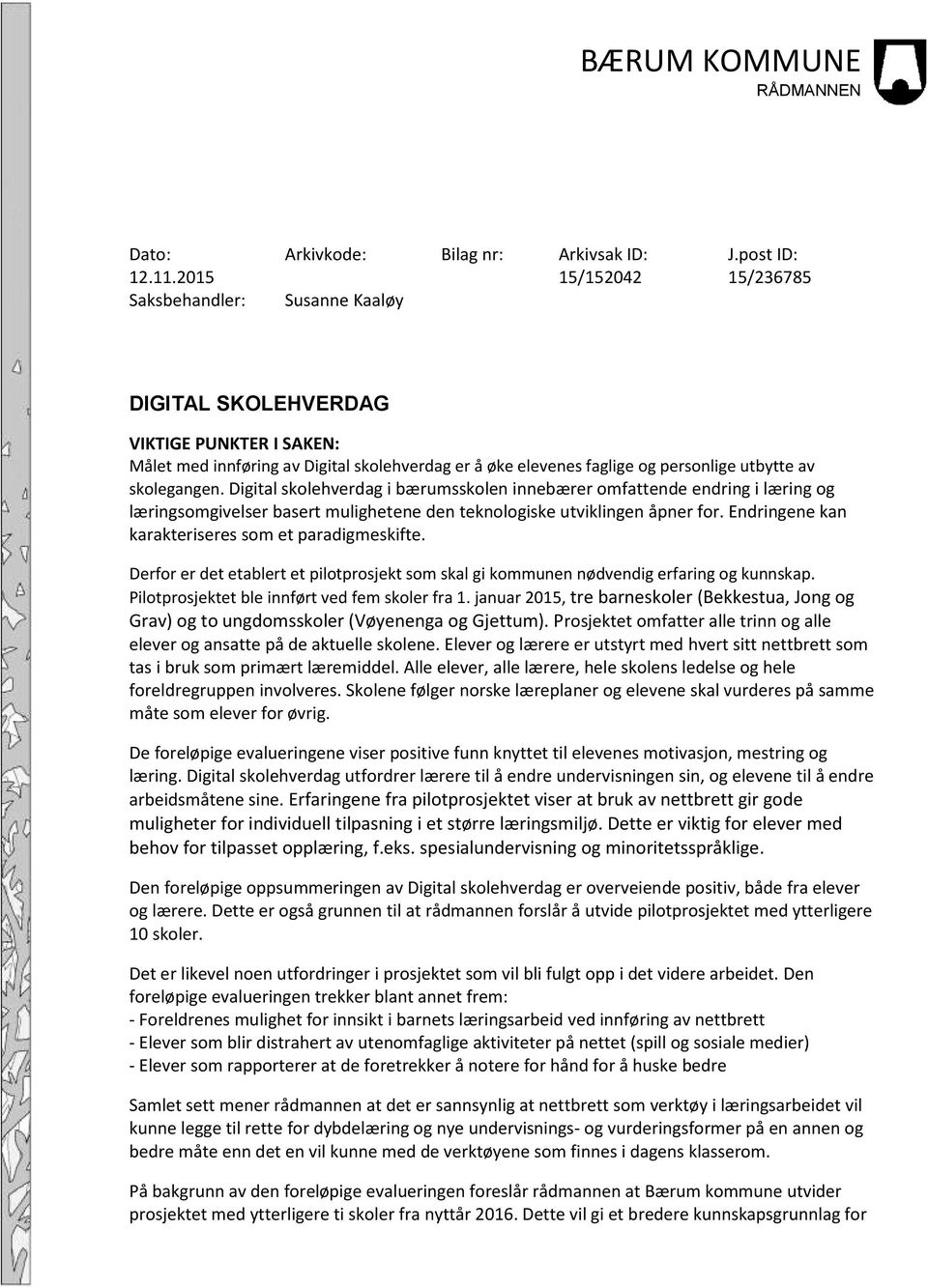 skolegangen. Digital skolehverdag i bærumsskolen innebærer omfattende endring i læring og læringsomgivelser basert mulighetene den teknologiske utviklingen åpner for.